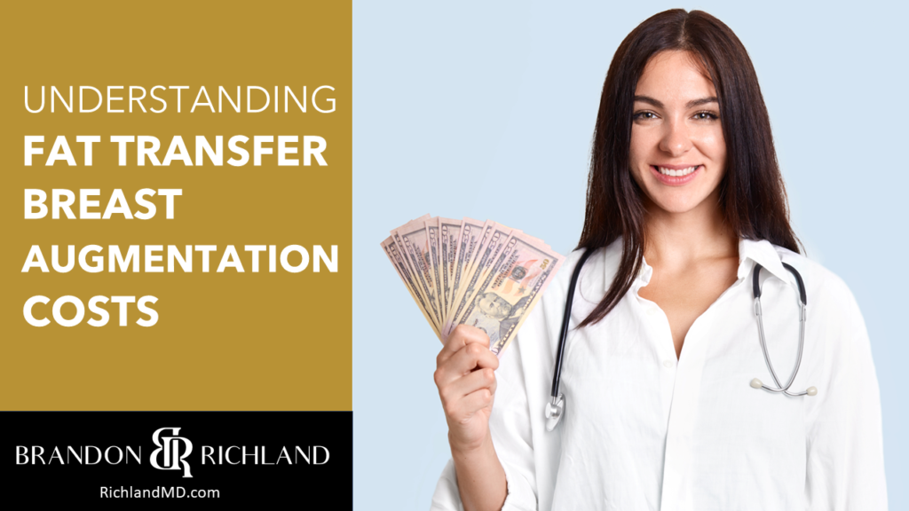 Understanding Fat Transfer Breast Augmentation Costs Dr. Brandon Richland, MD